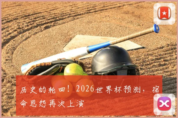 历史的轮回！2026世界杯预测，宿命恩怨再次上演