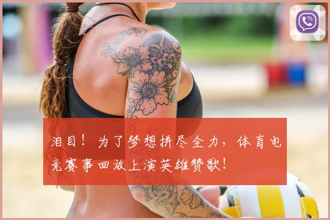 泪目！为了梦想拼尽全力，体育电竞赛事回放上演英雄赞歌！