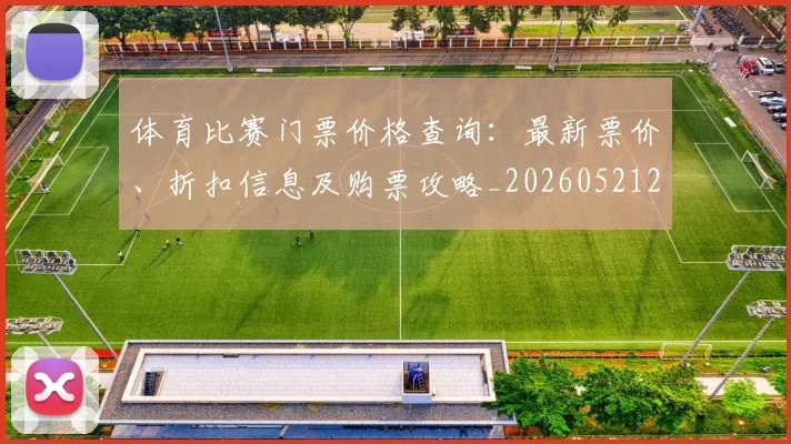 体育比赛门票价格查询：最新票价、折扣信息及购票攻略_20260521201116